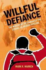 9780197611517-0197611516-Willful Defiance: The Movement to Dismantle the School-to-Prison Pipeline