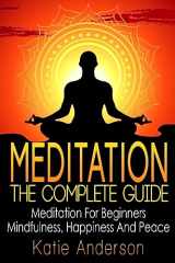 9781514276181-1514276186-Meditation: The Complete Guide: Meditation For Beginners, Mindfulness, Happiness & Peace (Meditation Techniques, Meditation For Beginners, Mindfulness ... Stress Relief, Buddha, Zen, Mindfulness)