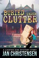 9781499165661-1499165668-Buried Under Clutter: A Tina Tales Mystery (Tina Tales Mysteries)