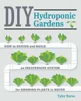 9780760357590-0760357595-DIY Hydroponic Gardens: How to Design and Build an Inexpensive System for Growing Plants in Water