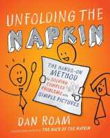 9781591843191-1591843197-Unfolding the Napkin: The Hands-On Method for Solving Complex Problems with Simple Pictures