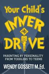 9781689204620-1689204621-Your Child's Inner Drive: Parenting by Personality from Toddlers to Teens