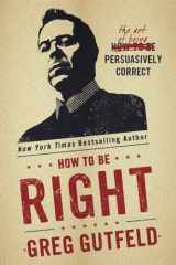 9781101903629-1101903627-How To Be Right: The Art of Being Persuasively Correct