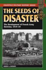 9780811714600-0811714608-The Seeds of Disaster: The Development of French Army Doctrine, 1919-39 (Stackpole Military History Series)