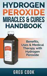 9781511486224-1511486228-Hydrogen Peroxide Miracles & Cures Handbook: Benefits, Uses & Medical Therapy with Hydrogen Peroxide