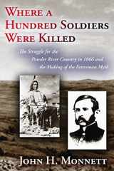 9780826345042-0826345042-Where a Hundred Soldiers Were Killed: The Struggle for the Powder River Country in 1866 and the Making of the Fetterman Myth