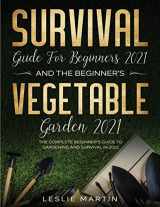9781954182080-1954182082-Survival Guide for Beginners 2021 And The Beginner's Vegetable Garden 2021: The Complete Beginner's Guide to Gardening and Survival in 2021 (2 Books In 1)