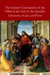 9780227680223-0227680227-The Literary Construction of the Other in the Acts of the Apostles: Charismatics, the Jews, and Women