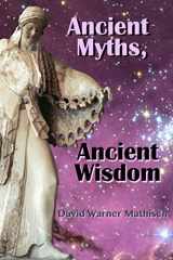9780996059060-0996059067-Ancient Myths, Ancient Wisdom: Recovering humanity's forgotten inheritance through Celestial Mythology