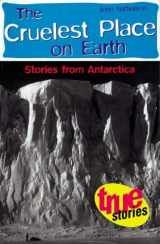 9781864482447-1864482443-The Cruelest Place on Earth: Stories from Antarctica (True Stories Series)