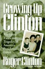 9781565301788-1565301781-Growing Up Clinton: The Lives, Times and Tragedies of America's Presidential Family