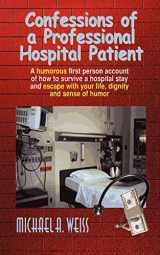 9780759604735-0759604738-Confessions of a Professional Hospital Patient: A Humorous First Person Account of How to Survive a Hospital Stay and Escape with Your Life, Dignity a