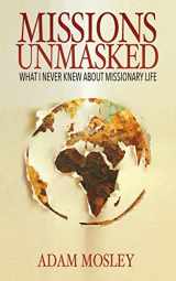 9780692453056-0692453059-Missions Unmasked: What I Never Knew About Missionary Life