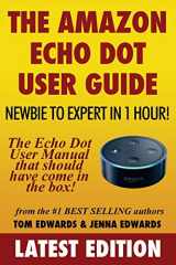9781540722881-1540722880-The Amazon Echo Dot User Guide: Newbie to Expert in 1 Hour!: The Echo Dot User Manual That Should Have Come In The Box (Echo Dot & Alexa)