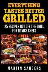 9781511980531-1511980532-Everything Tastes Better Grilled: 25 Recipes Hot off the Grill for Novice Chefs