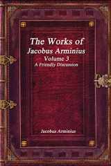 9781520906270-1520906277-The Works of Jacobus Arminius Volume 3 - A Friendly Discussion