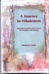 9780967314211-0967314216-A Journey To Wholeness - Intimately Involving God in Prayer for Resolution and Healing