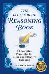 9781897393604-1897393601-The Little Blue Reasoning Book: 50 Powerful Principles for Clear and Effective Thinking