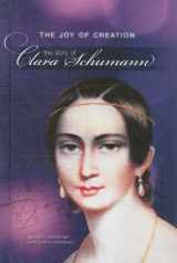 9781599351230-1599351234-The Joy of Creation: The Story of Clara Schumann (Classical Composers)