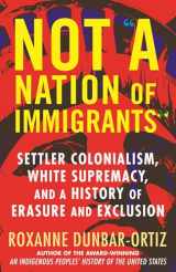 9780807055588-0807055581-Not "A Nation of Immigrants": Settler Colonialism, White Supremacy, and a History of Erasure and Exclusion