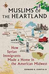 9781479812561-1479812560-Muslims of the Heartland: How Syrian Immigrants Made a Home in the American Midwest