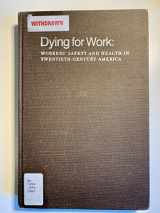 9780253318251-0253318254-Dying for Work: Workers' Safety and Health in Twentieth-Century America (Interdisciplinary Studies in History)