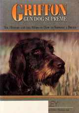 9780963012722-096301272X-Griffon Gun Dog Supreme: The History and the Story of How to Improve a Breed
