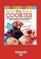 9781458764355-1458764354-Mom's Big Book of Cookies: 200 Family Favorites You'll Love Making And Your Kids Will Love Eating