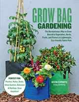 9780760368688-0760368686-Grow Bag Gardening: The Revolutionary Way to Grow Bountiful Vegetables, Herbs, Fruits, and Flowers in Lightweight, Eco-friendly Fabric Pots - Perfect ... Gardens, Balconies & Rooftops. Grow Anywhere!