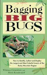 9781555911782-1555911781-Bagging Big Bugs: How to Identify, Collect, and Display the Largest and Most Colorful Insects of the Rocky Mountain Region