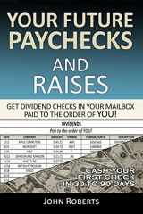 9781521849910-1521849919-Your Future Paychecks And Raises: Get Dividend Checks In Your Mailbox Paid To The Order of You!