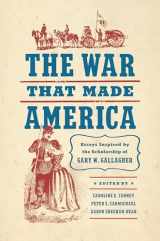 9781469678894-1469678896-The War That Made America: Essays Inspired by the Scholarship of Gary W. Gallagher (Civil War America)