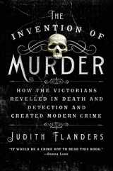9781250048530-1250048532-The Invention of Murder: How the Victorians Revelled in Death and Detection and Created Modern Crime