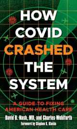 9781538164259-1538164256-How Covid Crashed the System: A Guide to Fixing American Health Care