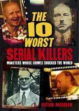 9781788889605-1788889606-The 10 Worst Serial Killers: Monsters whose crimes shocked the world