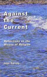 9780872432680-0872432688-Against the Current: Reflections on the Misuse of Religion