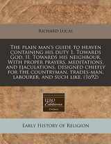 9781240843077-1240843070-The plain man's guide to heaven containing his duty 1. Towards God. II. Towards his neighbour. With proper prayers, meditations, and ejaculations, ... trades-man, labourer, and such like. (1692)