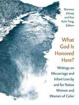 9781517907938-1517907934-What God Is Honored Here?: Writings on Miscarriage and Infant Loss by and for Native Women and Women of Color