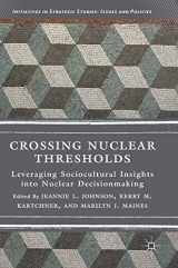 9783319726694-3319726692-Crossing Nuclear Thresholds: Leveraging Sociocultural Insights into Nuclear Decisionmaking (Initiatives in Strategic Studies: Issues and Policies)