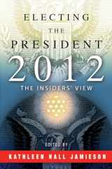 9780812222906-0812222903-Electing the President, 2012: The Insiders' View
