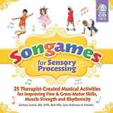 9781935567073-1935567071-Songames for Sensory Processing: 25 Therapist Created Musical Activities for Improving Fine and Gross Motor Skills, Muscle Strength, and Rhythmicity