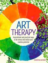 9781784284633-1784284637-Art Therapy: Inspirational and practical ways to de-stress and realize your creative potential