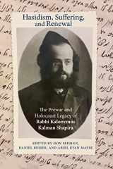 9781438484006-1438484003-Hasidism, Suffering, and Renewal: The Prewar and Holocaust Legacy of Rabbi Kalonymus Kalman Shapira (SUNY Contemporary Jewish Thought)