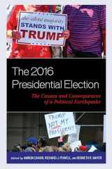 9781498557382-1498557384-The 2016 Presidential Election: The Causes and Consequences of a Political Earthquake (Voting, Elections, and the Political Process)