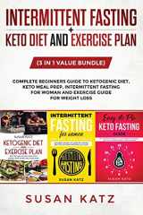 9781950921140-195092114X-Intermittent Fasting + Keto Diet and Exercise Plan: (3 in 1 Value bundle) Complete Beginners Guide to Ketogenic Diet, Keto Meal Prep, Intermittent Fasting for Woman and Exercise Guide for weight loss.