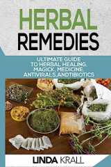 9781537031750-1537031759-Herbal Remedies: The Ultimate Guide to Herbal Healing, Magic, Medicine, Antivirals, And Antibiotics