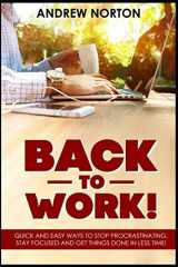 9781521186695-1521186693-BACK TO WORK!: QUICK AND EASY WAYS TO STOP PROCRASTINATING, STAY FOCUSED AND GET THINGS DONE IN LESS TIME!