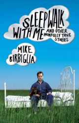 9781439157992-1439157995-Sleepwalk with Me: and Other Painfully True Stories