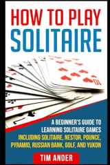9781976885846-1976885841-How To Play Solitaire: A Beginner’s Guide to Learning Solitaire Games including Solitaire, Nestor, Pounce, Pyramid, Russian Bank, Golf, and Yukon (Card Games for Beginners)