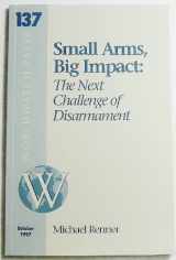9781878071392-1878071394-Small Arms, Big Impact: The Next Challenge of Disarmament (Worldwatch Paper #137)